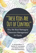 Te dzieci są poza kontrolą: Dlaczego musimy na nowo wyobrazić sobie zarządzanie klasą dla równości - These Kids Are Out of Control: Why We Must Reimagine Classroom Management for Equity