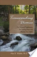Transcending Divorce: Dziesięć podstawowych kamieni milowych dla odnalezienia nadziei i uzdrowienia serca - Transcending Divorce: Ten Essential Touchstones for Finding Hope and Healing Your Heart