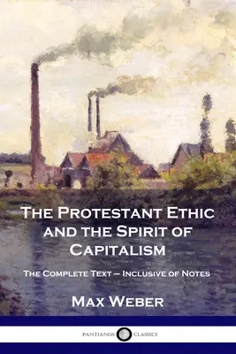 Etyka protestancka i duch kapitalizmu: Kompletny tekst - łącznie z notatkami - The Protestant Ethic and the Spirit of Capitalism: The Complete Text - Inclusive of Notes