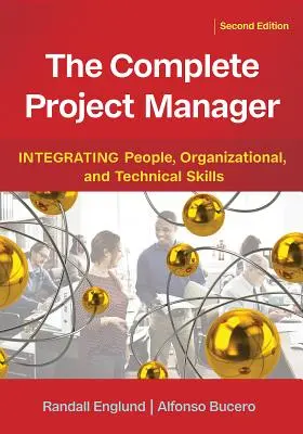 The Complete Project Manager: Integracja umiejętności ludzkich, organizacyjnych i technicznych - The Complete Project Manager: Integrating People, Organizational, and Technical Skills