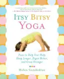 Itsy Bitsy Yoga: Pozycje, które pomogą Twojemu dziecku spać dłużej, lepiej trawić i rosnąć silniej - Itsy Bitsy Yoga: Poses to Help Your Baby Sleep Longer, Digest Better, and Grow Stronger