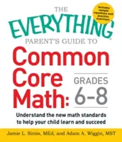 The Everything Parent's Guide to Common Core Math Grades 6-8: Zrozum nowe standardy matematyczne, aby pomóc dziecku uczyć się i odnosić sukcesy - The Everything Parent's Guide to Common Core Math Grades 6-8: Understand the New Math Standards to Help Your Child Learn and Succeed