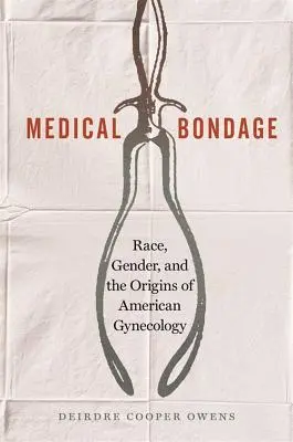 Medyczne zniewolenie: rasa, płeć i początki amerykańskiej ginekologii - Medical Bondage: Race, Gender, and the Origins of American Gynecology