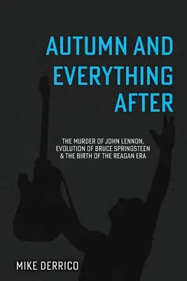 Autumn and Everything After: Morderstwo Johna Lennona, ewolucja Bruce'a Springsteena i narodziny ery Reagana - Autumn and Everything After: The Murder of John Lennon, Evolution of Bruce Springsteen and the Birth of the Reagan Era