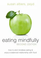 Uważne jedzenie: Jak skończyć z bezmyślnym jedzeniem i cieszyć się zrównoważoną relacją z jedzeniem - Eating Mindfully: How to End Mindless Eating and Enjoy a Balanced Relationship with Food