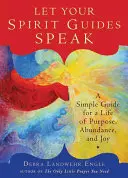 Niech przemówią twoi przewodnicy duchowi: Prosty przewodnik po życiu pełnym celu, obfitości i radości - Let Your Spirit Guides Speak: A Simple Guide for a Life of Purpose, Abundance, and Joy