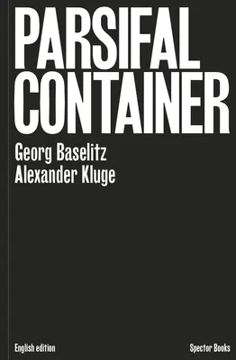 Georg Baselitz & Alexander Kluge: Kontener Parsifala - Georg Baselitz & Alexander Kluge: Parsifal Container