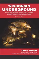 Wisconsin Underground: Przewodnik po jaskiniach, kopalniach i tunelach w stanie Badger i wokół niego - Wisconsin Underground: A Guide to Caves, Mines, and Tunnels In and Around the Badger State