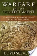 Działania wojenne w Starym Testamencie: Organizacja, broń i taktyka armii starożytnego Bliskiego Wschodu - Warfare in the Old Testament: The Organization, Weapons, and Tactics of Ancient Near Eastern Armies