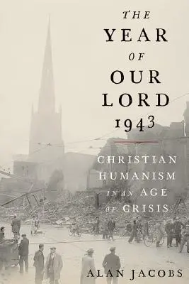 Rok Pański 1943: Chrześcijański humanizm w dobie kryzysu - The Year of Our Lord 1943: Christian Humanism in an Age of Crisis