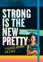 Strong Is the New Pretty: Dziennik z przewodnikiem dla dziewcząt - Strong Is the New Pretty: A Guided Journal for Girls