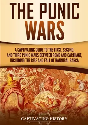 Wojny punickie: porywający przewodnik po pierwszej, drugiej i trzeciej wojnie punickiej między Rzymem a Kartaginą, w tym powstanie i upadek - The Punic Wars: A Captivating Guide to the First, Second, and Third Punic Wars Between Rome and Carthage, Including the Rise and Fall