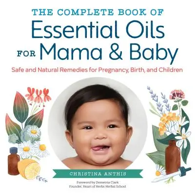 Kompletna księga olejków eterycznych dla mamy i dziecka: Bezpieczne i naturalne środki na ciążę, poród i dzieci - The Complete Book of Essential Oils for Mama and Baby: Safe and Natural Remedies for Pregnancy, Birth, and Children