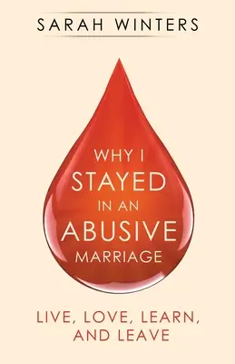 Dlaczego pozostałam w obelżywym małżeństwie: Żyj, kochaj, ucz się i odejdź - Why I Stayed in an Abusive Marriage: Live, Love, Learn, and Leave