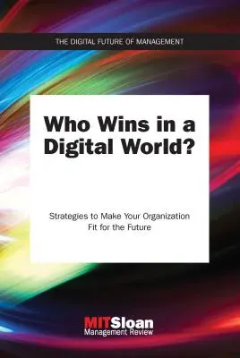 Kto wygra w cyfrowym świecie? Strategie dostosowania organizacji do przyszłości - Who Wins in a Digital World?: Strategies to Make Your Organization Fit for the Future