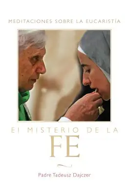 El Misterio de la Fe (Tajemnica wiary - wydanie hiszpańskie): Meditaciones Sobre La Eucaristia (Medytacje o Eucharystii) = Tajemnica wiary - El Misterio de la Fe (the Mystery of Faith - Spanish Edition): Meditaciones Sobre La Eucaristia (Meditations on the Eucharist) = The Mystery of Faith