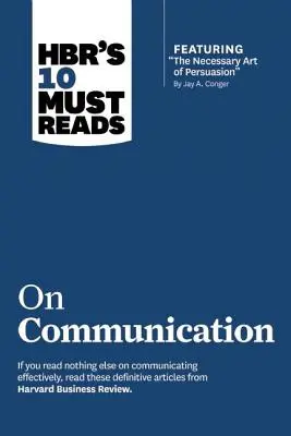 Hbr's 10 Must Reads on Communication (z wyróżnionym artykułem The Necessary Art of Persuasion, autorstwa Jaya A. Congera) - Hbr's 10 Must Reads on Communication (with Featured Article the Necessary Art of Persuasion, by Jay A. Conger)