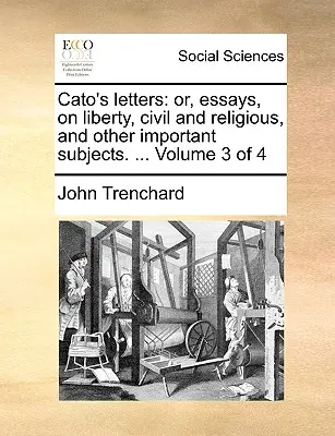 Listy Katona: Or, Essays, on Liberty, Civil and Religious, and Other Important Subjects. ... Tom 3 z 4 - Cato's Letters: Or, Essays, on Liberty, Civil and Religious, and Other Important Subjects. ... Volume 3 of 4