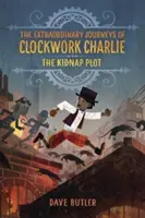 Plan porwania (niezwykłe podróże zegarkowego Charliego) - The Kidnap Plot (the Extraordinary Journeys of Clockwork Charlie)