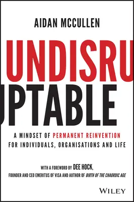 Undisruptable: Nastawienie na ciągłe zmiany dla jednostek, organizacji i życia - Undisruptable: A Mindset of Permanent Reinvention for Individuals, Organisations and Life