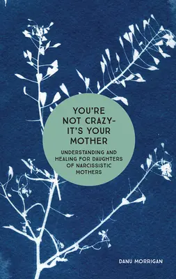 Nie jesteś szalona - to twoja matka: Zrozumienie i uzdrowienie dla córek narcystycznych matek - You're Not Crazy - It's Your Mother: Understanding and Healing for Daughters of Narcissistic Mothers