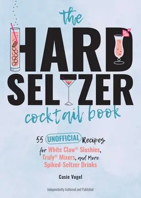 Książka Hard Seltzer Cocktail Book: 55 nieoficjalnych przepisów na drinki z białym pazurem(r), miksery Truly(r) i inne napoje z wodą gazowaną - The Hard Seltzer Cocktail Book: 55 Unofficial Recipes for White Claw(r) Slushies, Truly(r) Mixers, and More Spiked-Seltzer Drinks