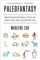 Paleofantazja: Co ewolucja naprawdę mówi nam o seksie, diecie i sposobie życia - Paleofantasy: What Evolution Really Tells Us about Sex, Diet, and How We Live
