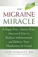 Cud migreny: Bezcukrowa, bezglutenowa, rodowa dieta zmniejszająca stan zapalny i łagodząca bóle głowy na dobre - The Migraine Miracle: A Sugar-Free, Gluten-Free, Ancestral Diet to Reduce Inflammation and Relieve Your Headaches for Good