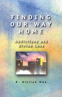 Odnaleźć drogę do domu: Uzależnienia i boska miłość - Finding Our Way Home: Addictions and Divine Love