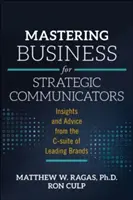 Mastering Business for Strategic Communicators: Spostrzeżenia i porady od kierownictwa wiodących marek - Mastering Business for Strategic Communicators: Insights and Advice from the C-Suite of Leading Brands