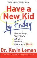 Miej nowe dziecko do piątku: Jak zmienić postawę, zachowanie i charakter dziecka w 5 dni - Have a New Kid by Friday: How to Change Your Child's Attitude, Behavior & Character in 5 Days