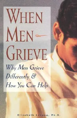 When Men Grieve: Dlaczego mężczyźni przeżywają żałobę inaczej i jak można im pomóc? - When Men Grieve: Why Men Grieve Differently and How You Can Help