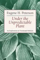 Pod nieprzewidywalną rośliną: Eksploracja świętości powołaniowej - Under the Unpredictable Plant: An Exploration in Vocational Holiness