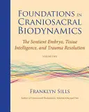 Podstawy biodynamiki czaszkowo-krzyżowej, tom drugi: Czujący zarodek, inteligencja tkankowa i rozwiązywanie traumy - Foundations in Craniosacral Biodynamics, Volume Two: The Sentient Embryo, Tissue Intelligence, and Trauma Resolution