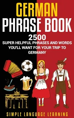 Rozmówki niemieckie: 2500 super przydatnych zwrotów i słów, których będziesz potrzebować podczas podróży do Niemiec - German Phrasebook: 2500 Super Helpful Phrases and Words You'll Want for Your Trip to Germany