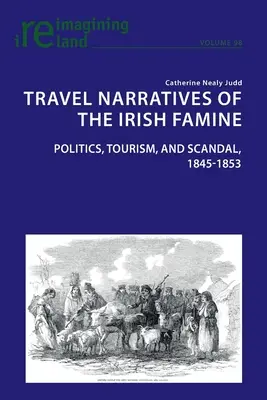 Narracje podróżnicze o irlandzkim głodzie; polityka, turystyka i skandal, 1845-1853 - Travel Narratives of the Irish Famine; Politics, Tourism, and Scandal, 1845-1853