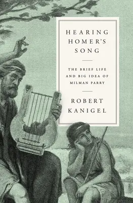 Hearing Homer's Song: Krótkie życie i wielka idea Milmana Parry'ego - Hearing Homer's Song: The Brief Life and Big Idea of Milman Parry