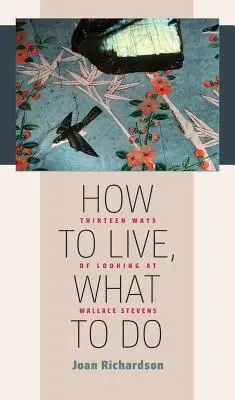 Jak żyć, co robić: Trzynaście sposobów patrzenia na Wallace'a Stevensa - How to Live, What to Do: Thirteen Ways of Looking at Wallace Stevens