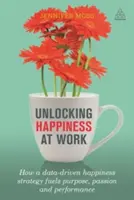 Odblokowanie szczęścia w pracy: Jak strategia szczęścia oparta na danych napędza cel, pasję i wydajność - Unlocking Happiness at Work: How a Data-Driven Happiness Strategy Fuels Purpose, Passion and Performance