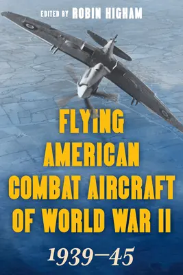 Latające amerykańskie samoloty bojowe II wojny światowej: 1939-45, tom 1, wydanie 2021 - Flying American Combat Aircraft of World War II: 1939-45, Volume 1, 2021 Edition