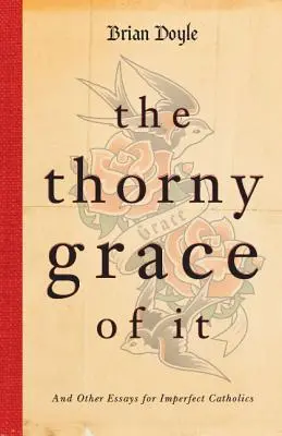 Ciernista łaska: i inne eseje dla niedoskonałych katolików - The Thorny Grace of It: And Other Essays for Imperfect Catholics