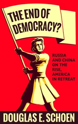 Koniec demokracji? Rosja i Chiny na fali wznoszącej, Ameryka w odwrocie - The End of Democracy?: Russia and China on the Rise, America in Retreat