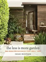 Ogród mniej znaczy więcej: Wielkie pomysły na zaprojektowanie małego podwórka - The Less Is More Garden: Big Ideas for Designing Your Small Yard