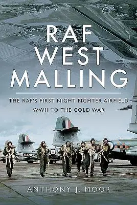 RAF West Malling: Pierwsze nocne lotnisko myśliwskie Rafa - od II wojny światowej do zimnej wojny - RAF West Malling: The Raf's First Night Fighter Airfield - WWII to the Cold War