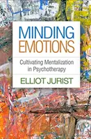 Minding Emotions: Kultywowanie mentalizacji w psychoterapii - Minding Emotions: Cultivating Mentalization in Psychotherapy