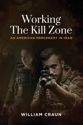 Praca w strefie śmierci: Amerykański najemnik w Iraku - Working the Kill Zone: An American Mercenary in Iraq
