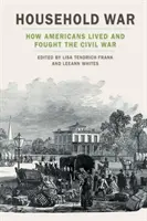 Wojna domowa: jak Amerykanie żyli i walczyli podczas wojny secesyjnej - Household War: How Americans Lived and Fought the Civil War