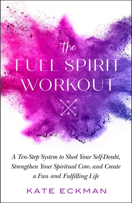The Full Spirit Workout: Dziesięciostopniowy system pozbywania się wątpliwości, wzmacniania duchowego rdzenia i tworzenia zabawnego i satysfakcjonującego życia - The Full Spirit Workout: A Ten-Step System to Shed Your Self-Doubt, Strengthen Your Spiritual Core, and Create a Fun and Fulfilling Life