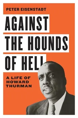 Against the Hounds of Hell: Życie Howarda Thurmana - Against the Hounds of Hell: A Life of Howard Thurman