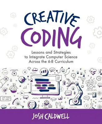 Kreatywne kodowanie: Lekcje i strategie integracji informatyki w programie nauczania 6-8 lat - Creative Coding: Lessons and Strategies to Integrate Computer Science Across the 6-8 Curriculum